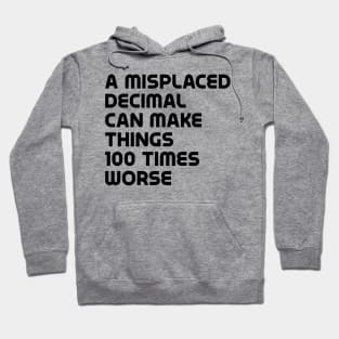 A misplaced decimal can make things 100 times worse Hoodie